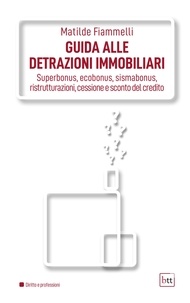 Matilde Fiammelli - Guida alle detrazioni immobiliari - Superbonus, ecobonus, sismabonus, ristrutturazioni, cessione e sconto del credito.