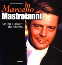 Marcello Mastroianni. Le Jeu Plaisant Du Cinema