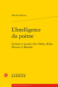 Matilde Manara - L'intelligence du poème - Lyrisme et pensée chez Valéry, Rilke, Stevens et Montale.