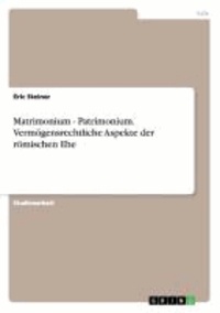 Matrimonium - Patrimonium. Vermögensrechtliche Aspekte der römischen Ehe.