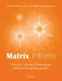 Matrix Inform - Heilung im Licht der Quantenphysik. Selbstanwendung leicht gemacht.