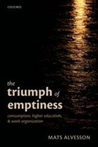 Mats Alvesson - The Triumph of Emptiness - Consumption, Higher Education, and Work Organization.