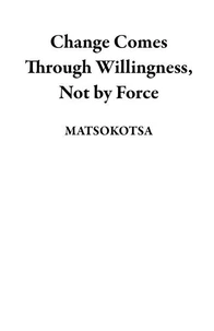 Change Comes Through Willingness, Not by Force