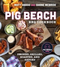 Matt Abdoo et Shane McBride - Pig Beach BBQ Cookbook - Smoked, Grilled, Roasted, and Sauced.