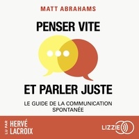 Matt Abrahams et Hervé Lacroix - Penser vite et parler juste - Le guide de la communication spontanée.