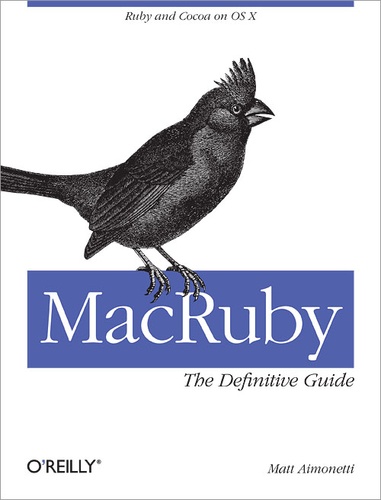 Matt Aimonetti - MacRuby: The Definitive Guide - Ruby and Cocoa on OS X.