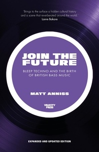  Matt Anniss - Join The Future: Bleep Techno &amp; the Birth Of British Bass Music.