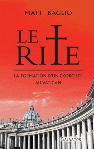 Matt Baglio - Le rite - La formation d'un exorciste au Vatican.