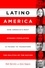 Latino America. How America's Most Dynamic Population is Poised to Transform the Politics of the Nation