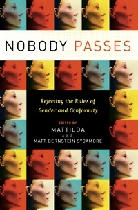 Matt Bernstein Sycamore - Nobody Passes - Rejecting the Rules of Gender and Conformity.