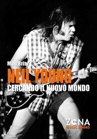 Matt Briar - Neil Young. Cercando il nuovo mondo.