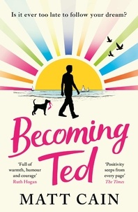 Matt Cain - Becoming Ted - The joyful and uplifting novel from the author of The Secret Life of Albert Entwistle.