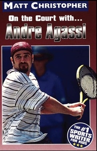 Matt Christopher et The #1 Sports Writer for Kids - Andre Agassi - On the Court with....