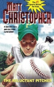 Matt Christopher et The #1 Sports Writer for Kids - The Reluctant Pitcher - It Takes More Than a Good Arm to Make a Great Pitcher.
