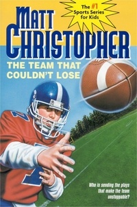 Matt Christopher et The #1 Sports Writer for Kids - The Team That Couldn't Lose - Who is Sending the Plays That Make the Team Unstoppable?.
