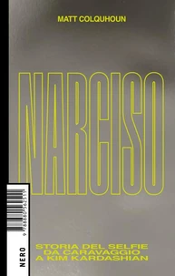 Narciso. Storia del selfie da Caravaggio a Kim Kardashian