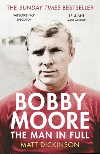 Matt Dickinson - Bobby Moore - The Man in Full.