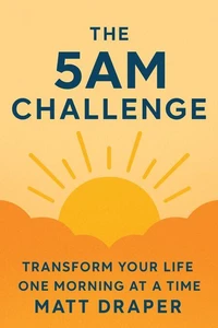 The 5AM Challenge: Transform Your Life One Morning At A Time