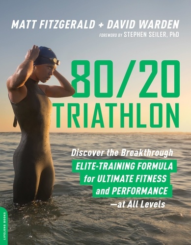 80/20 Triathlon. Discover the Breakthrough Elite-Training Formula for Ultimate Fitness and Performance at All Levels
