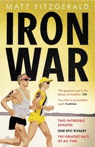 Matt Fitzgerald - Iron War - Two Incredible Athletes. One Epic Rivalry. The Greatest Race of All Time..