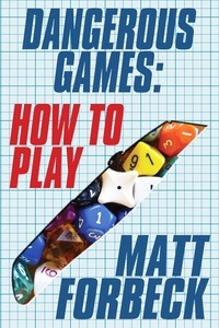  Matt Forbeck - Dangerous Games: How to Play.