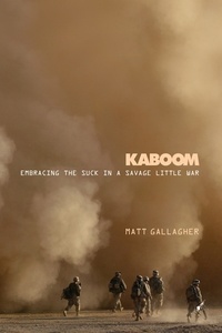 Matt Gallagher - Kaboom - Embracing the Suck in a Savage Little War.