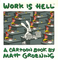 Matt Groening - Work is hell.