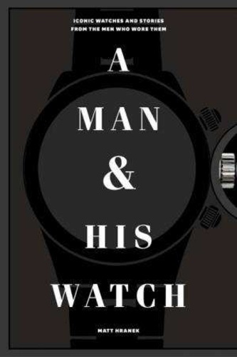 A man and his watch. Iconic watches & stories from the men who wore them