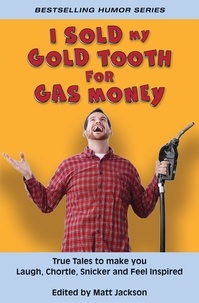  Matt Jackson - I Sold My Gold Tooth for Gas Money: True Tales to Make you Laugh, Chortle, Snicker and Feel Inspired.