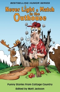  Matt Jackson - Never Light a Match in the Outhouse: Funny Stories from Cottage Country.