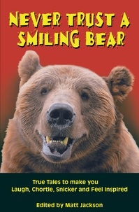  Matt Jackson - Never Trust a Smiling Bear: True Tales to Make you Laugh, Chortle, Snicker and Feel Inspired.