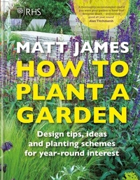 Matt James - RHS How to Plant a Garden - Design tricks, ideas and planting schemes for year-round interest.