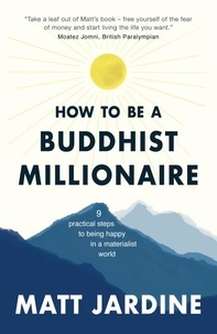 Matt Jardine - How to be a Buddhist Millionaire - 9 practical steps to being happy in a materialist world.