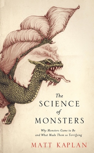 The Science of Monsters. Why Monsters Came to Be and What Made Them so Terrifying