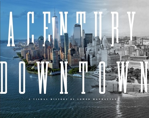 Matt Kapp - A century downtown - A visual history of lower Manhattan.