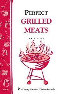 Matt Kelly - Perfect Grilled Meats - Storey's Country Wisdom Bulletin A-146.