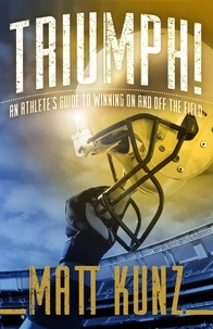  Matt Kunz - Triumph!: An Athlete's Guide to Winning On and Off the Field.