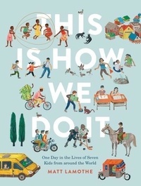 Matt Lamothe - This Is How We Do It - One Day in the Lives of Seven Kids from around the World.