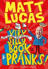 Matt Lucas et Sarah Horne - My Very Very Very Very Very Very Very Silly Book of Pranks.