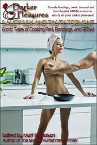 Saucy Sex and Tasty Torment: Erotic Tales of Cooking Peril, Bondage and BDSM