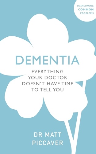 Dementia. Everything Your Doctor Doesn't Have Time to Tell You