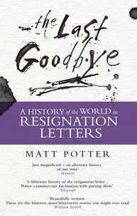 Matt Potter - The Last Goodbye - The History of the World in Resignation Letters.
