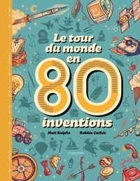 Téléchargement ebook gratuit pour Android Mobile Le tour du monde en 80 inventions par Matt Ralphs, Philippe Godard RTF DJVU 9791040120520