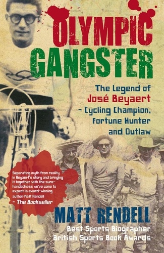 Matt Rendell - Olympic Gangster - The Legend  of José Beyaert - Cycling Champion, Fortune Hunter and Outlaw.