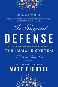 Matt Richtel - An Elegant Defense - The Extraordinary New Science of the Immune System: A Tale in Four Lives.