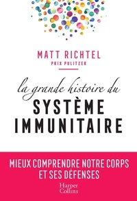 Matt Richtel - La grande histoire du système immunitaire - Mieux comprendre notre corps et ses défenses.