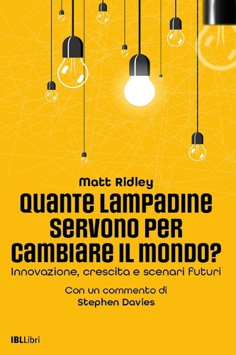 Matt Ridley - Quante lampadine servono per cambiare il mondo? - Innovazione, crescita e scenari futuri.