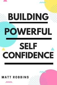 Matt Robbins - Building Powerful Self Confidence.