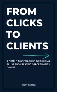 From Clicks to Clients: A Simple, Modern Guide to Building Trust and Creating Opportunities Online