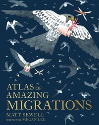 Matt Sewell et Megan Lee - Atlas of Amazing Migrations.
